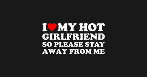 i love my girlfriend i love my hot girlfriend so stay away t shirt i love my girlfriend t