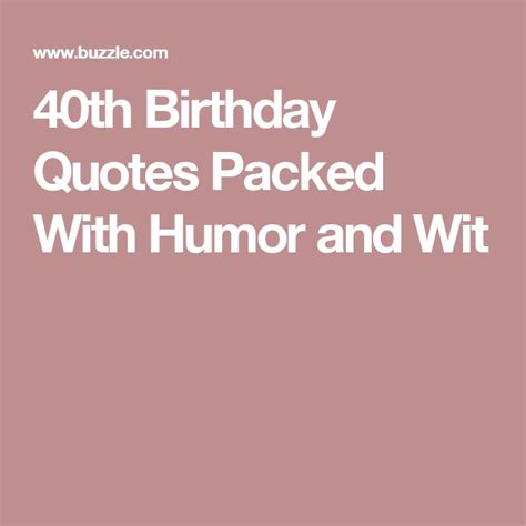 Jump to the section with 40th birthday wishes that, for you and your loved ones, strike the right balance between celebrating the joy of life at. Birthday Quotes : 40th Birthday Quotes Packed With Humor ...