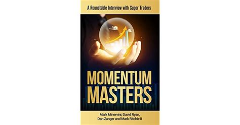 Momentum Masters A Roundtable Interview With Super Traders By Mark