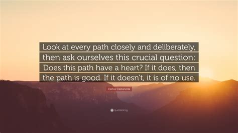 Carlos Castaneda Quote “look At Every Path Closely And Deliberately