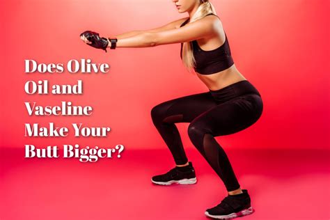 Get A Sexy Bigger Butt Using Just Olive Oil And Vaseline