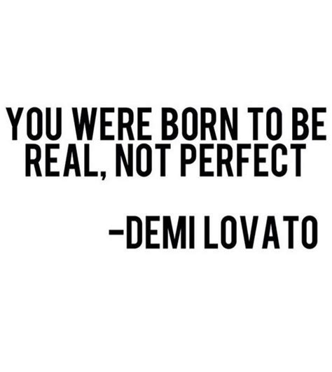 You Were Born To Be Real Not Perfect Quotes Quotesgram