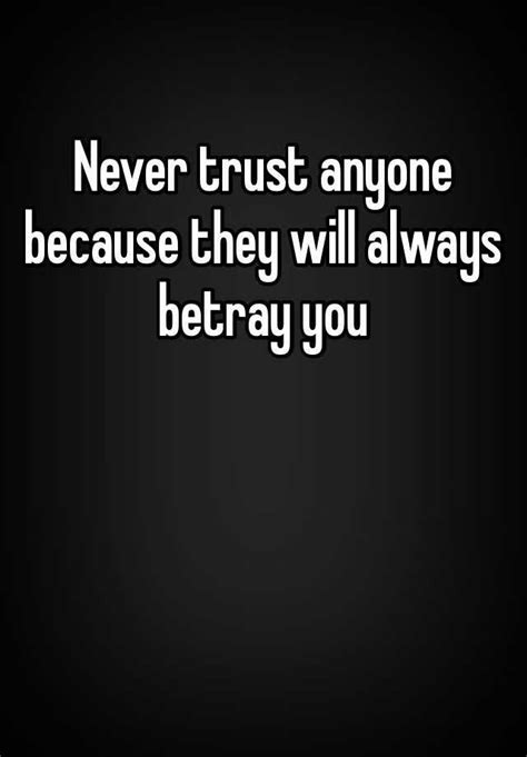 Never Trust Anyone Because They Will Always Betray You Trust Yourself