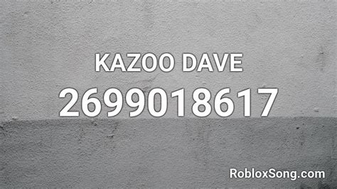Kazoo Dave Roblox Id Roblox Music Codes