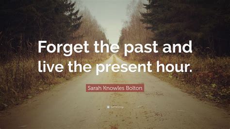 Sarah Knowles Bolton Quote Forget The Past And Live The Present Hour