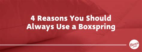 4 Reasons You Should Always Use A Boxspring Bens