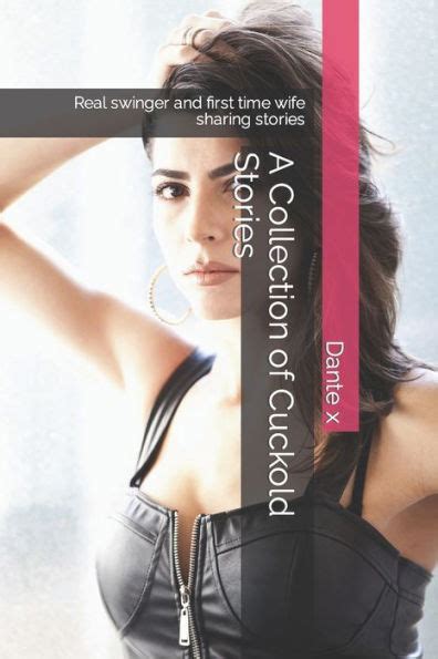 A Collection Of Cuckold Stories Real Swinger And First Time Wife Sharing Stories By Dante X