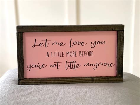 Let Me Love You A Little More Before Youre Not Little Etsy Uk