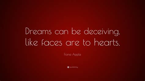 I caved in to what people wanted me to do. Fiona Apple Quote: "Dreams can be deceiving, like faces ...