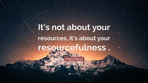 Tony Robbins Quote “its Not About Your Resources Its About Your