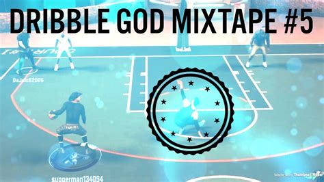 Dribble God Mixtape 5 Must Watch Youtube