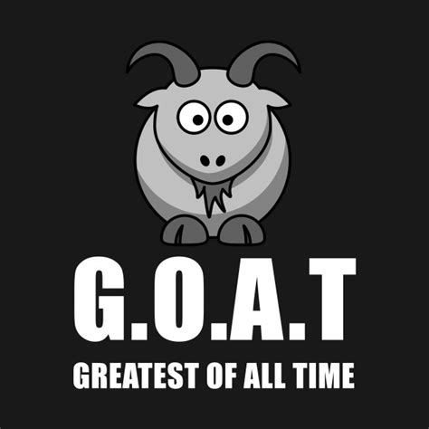 GOAT Greatest of all Time - Goat - T-Shirt | TeePublic