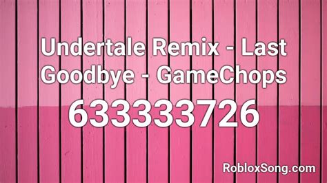You can use the comment section at the bottom of this page to communicate with us and also give us suggestions. Undertale Remix - Last Goodbye - GameChops Roblox ID ...