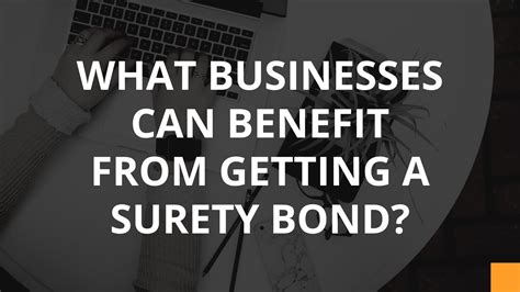 What Businesses Can Benefit From Getting A Surety Bond