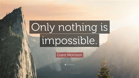 Grant Morrison Quote Only Nothing Is Impossible