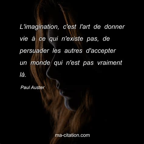 L imagination c est l art de donner vie à ce qui n existe pas de persuader les autres d