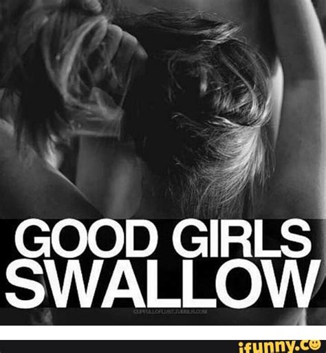 Good Girls Swallow Ifunny