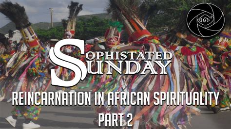 Sophisticated Sunday Reincarnation In African Spirituality Part 2