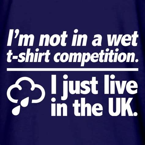Im Not In A Wet T Shirt Competition I Just Live In The Uk Long Sleeve