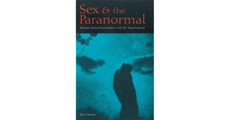 Sex The Paranormal Human Sexual Encounters With The Supernatural By