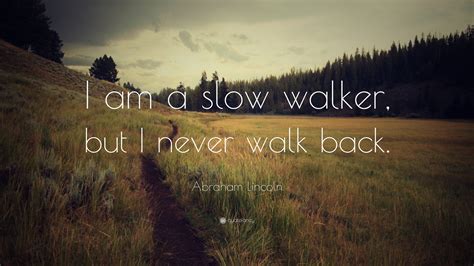 Abraham Lincoln Quote I Am A Slow Walker But I Never Walk Back