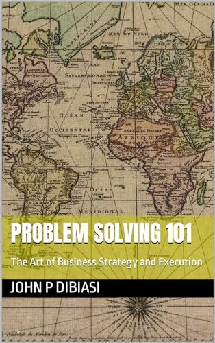 Problem Solving 101 The Art Of Business Strategy And Execution By John