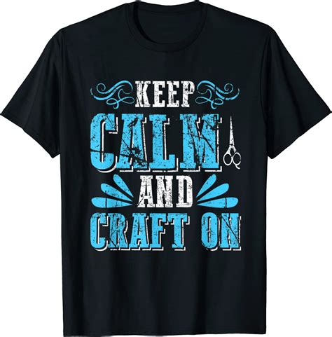 Funny Crafting Quote Keep Calm And Craft On Crafters T T Shirt
