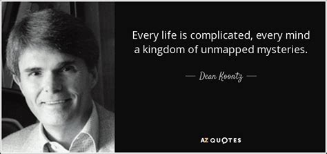 Dean Koontz Quote Every Life Is Complicated Every Mind A Kingdom Of