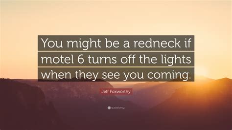 Jeff Foxworthy Quote You Might Be A Redneck If Motel 6 Turns Off The
