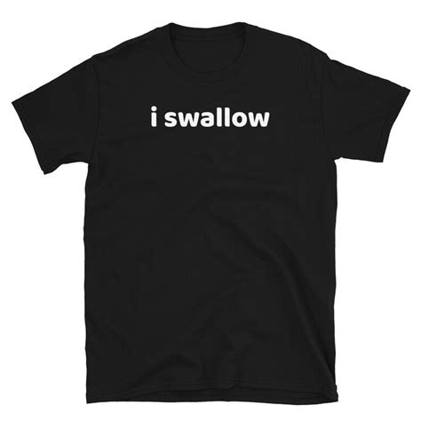 I Swallow Funny Adult Shirts Womens And Mens Sexual Sexy Shirt Etsy