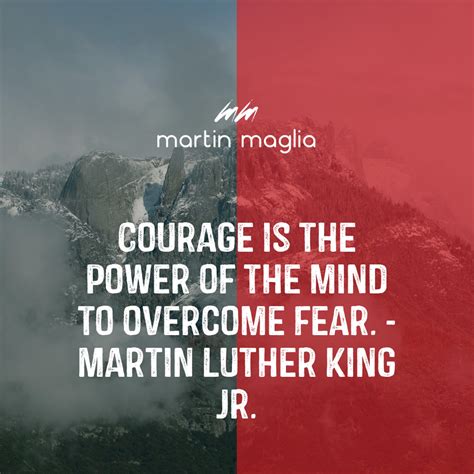 Courage Is The Power Of The Mind To Overcome Fear Martin Luther King Jr