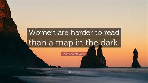 Shannon Maynard Quote “women Are Harder To Read Than A Map In The Dark”