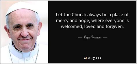 Pope Francis Quote Let The Church Always Be A Place Of Mercy And