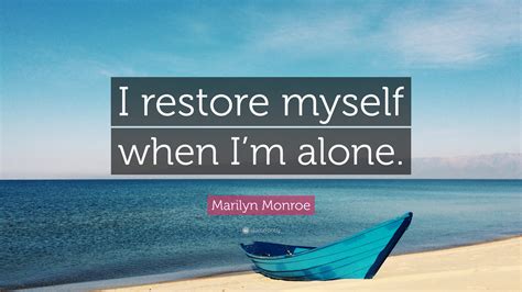 Marilyn Monroe Quote I Restore Myself When Im Alone