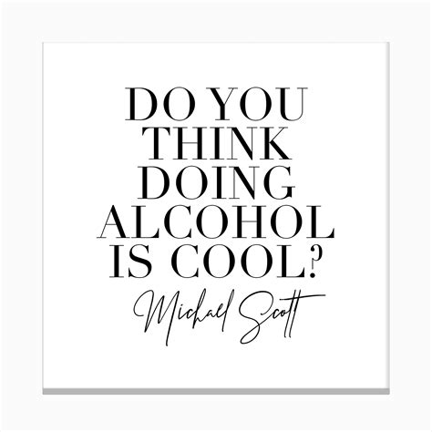 Do You Think Doing Alcohol Is Cool Michael Scott Canvas Print By