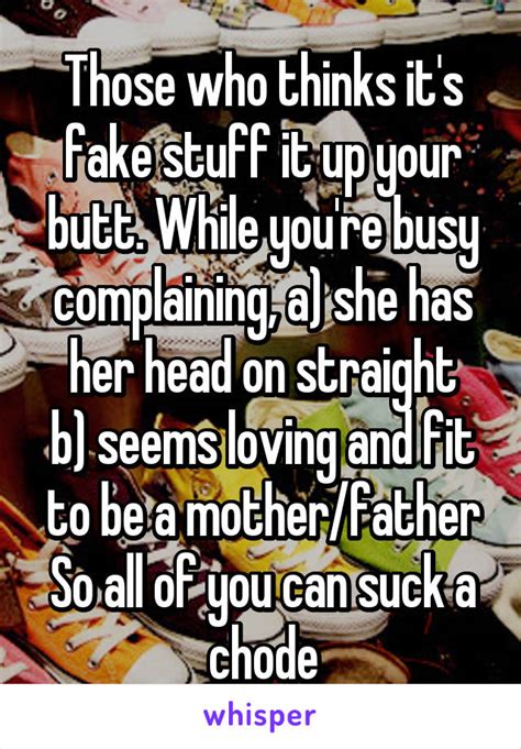 those who thinks it s fake stuff it up your butt while you re busy complaining a she has her