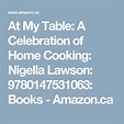 At My Table: A Celebration of Home Cooking: Nigella Lawson ...