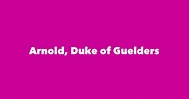 Arnold, Duke of Guelders - Spouse, Children, Birthday & More