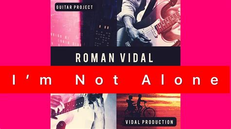 Im Not Alone Roman Vidal Music Youtube