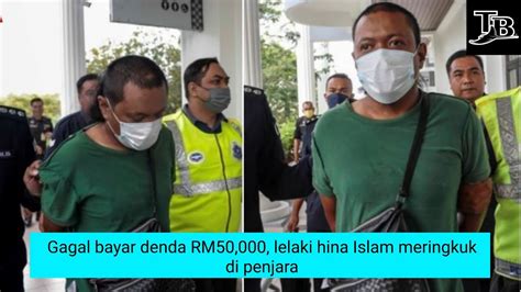 Gagal Bayar Denda RM50 000 Lelaki Hina Islam Meringkuk Di Penjara