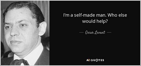 We did not find results for: Oscar Levant quote: I'm a self-made man. Who else would help?