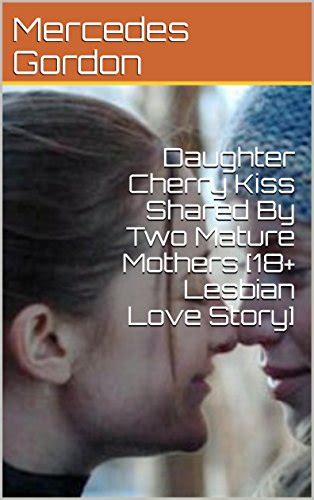 daughter cherry kiss shared by two mature mothers [18 lesbian love story] by mercedes gordon