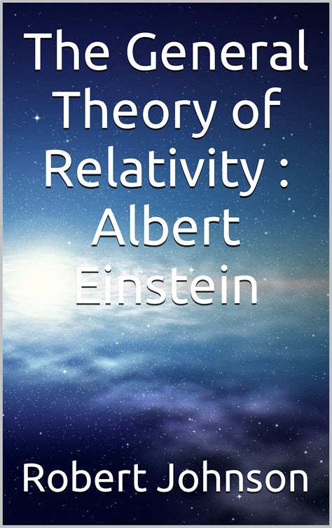 The General Theory Of Relativity Albert Einstein By Robert Johnson