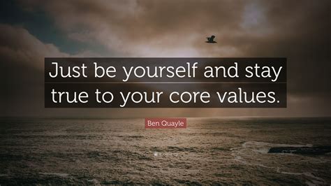 Ben Quayle Quote Just Be Yourself And Stay True To Your