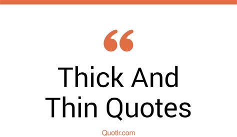 Captivate Thick And Thin Quotes That Will Unlock Your True Potential
