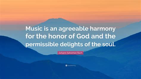 Johann Sebastian Bach Quote: “Music is an agreeable harmony for the