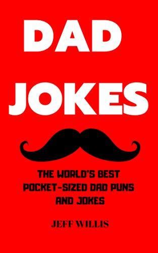 Dad Jokes The World S Best Pocket Sized Dad Puns And Jokes By Jeff Willis Goodreads