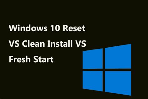 Windows 10 Reset Vs Clean Install Vs Fresh Start Detailed Guide