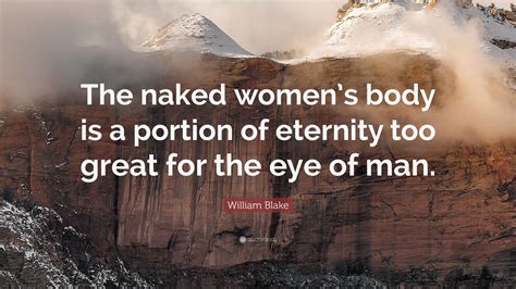 William Blake Quote The Naked Womens Body Is A Portion Of Eternity My