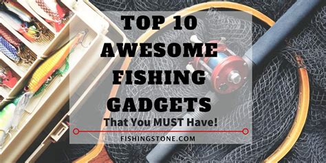 Top 10 Awesome Fishing Gadgets That You Must Have Today Fishingstone